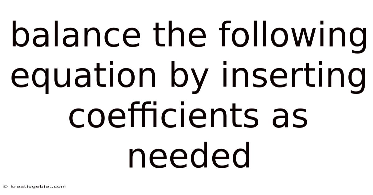 Balance The Following Equation By Inserting Coefficients As Needed