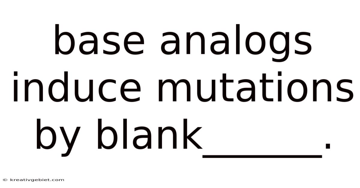 Base Analogs Induce Mutations By Blank______.