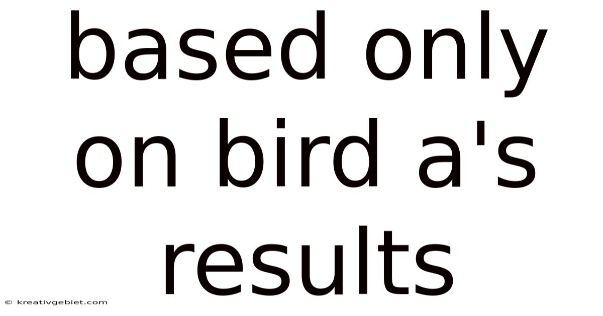 Based Only On Bird A's Results