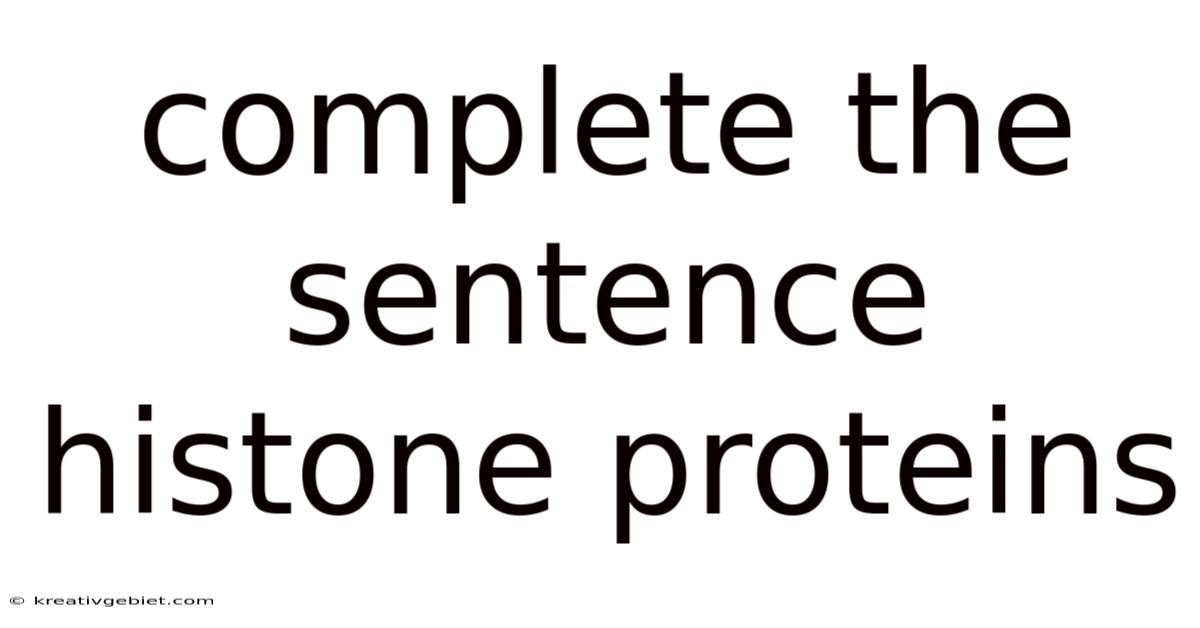 Complete The Sentence Histone Proteins