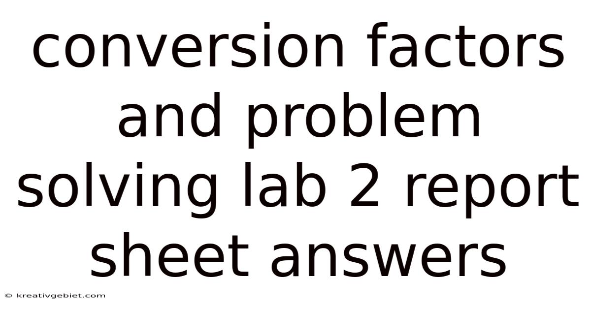 Conversion Factors And Problem Solving Lab 2 Report Sheet Answers