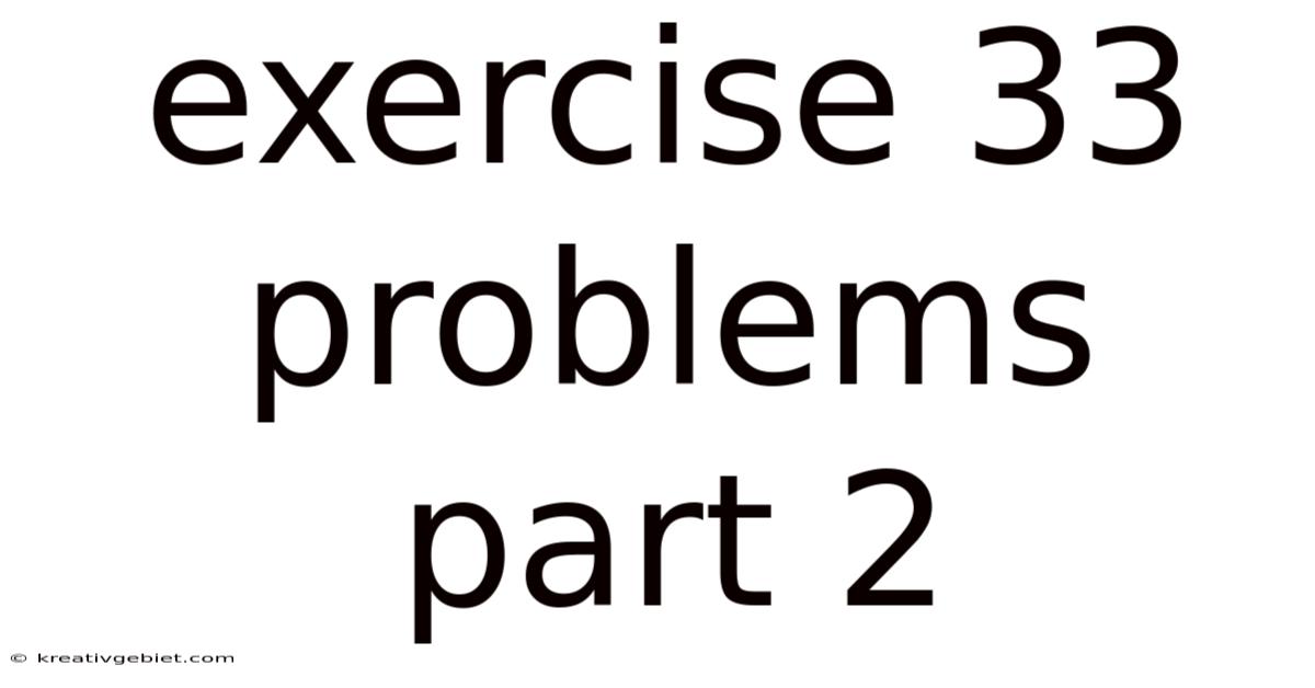 Exercise 33 Problems Part 2