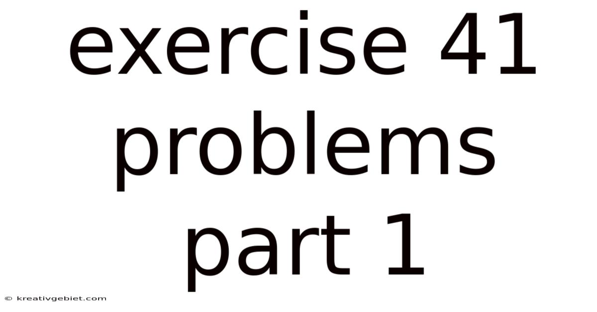 Exercise 41 Problems Part 1