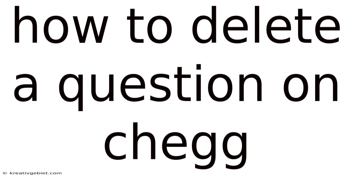 How To Delete A Question On Chegg