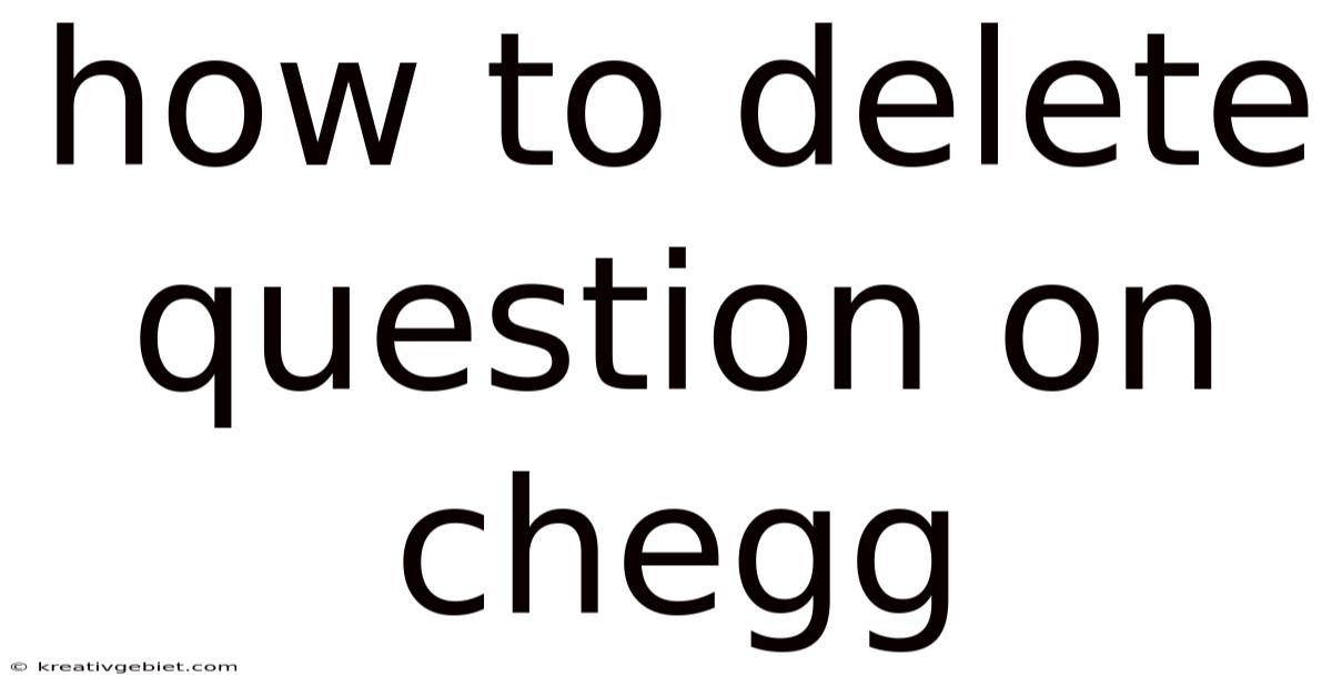How To Delete Question On Chegg