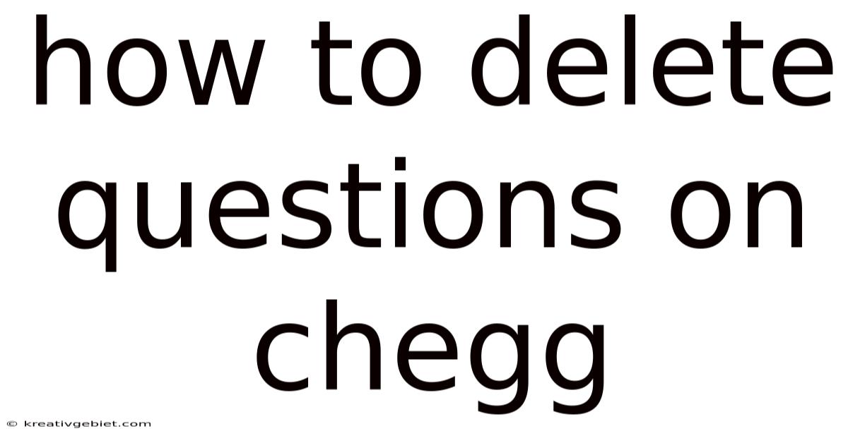 How To Delete Questions On Chegg