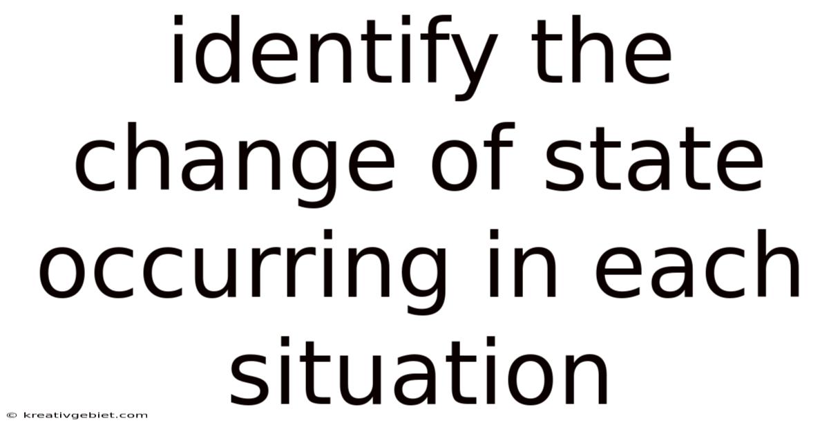 Identify The Change Of State Occurring In Each Situation