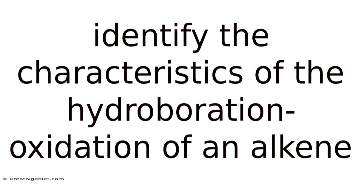 Identify The Characteristics Of The Hydroboration-oxidation Of An Alkene