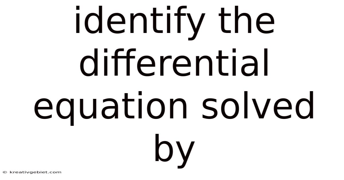 Identify The Differential Equation Solved By