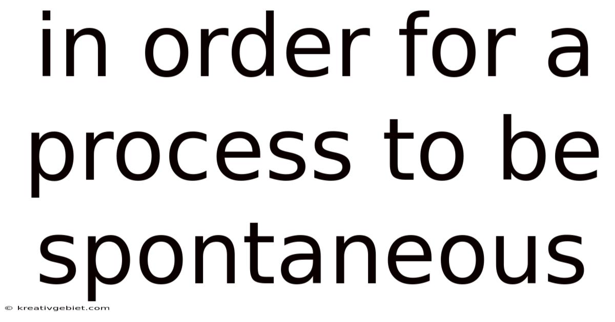 In Order For A Process To Be Spontaneous
