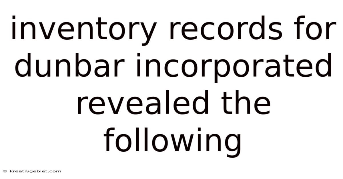 Inventory Records For Dunbar Incorporated Revealed The Following