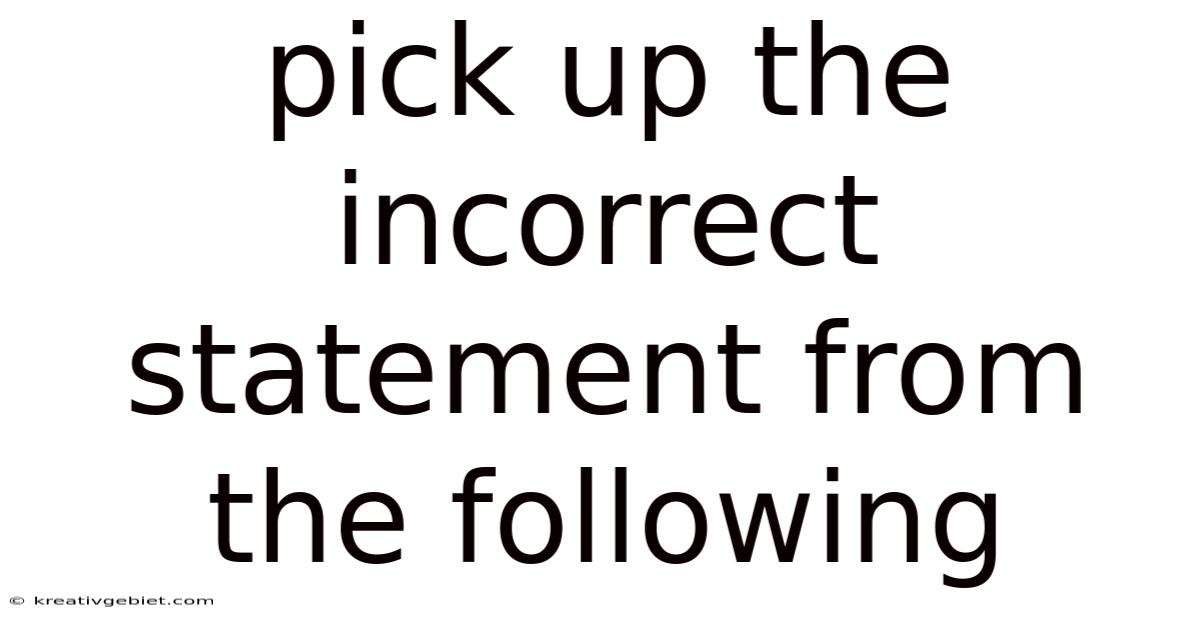 Pick Up The Incorrect Statement From The Following