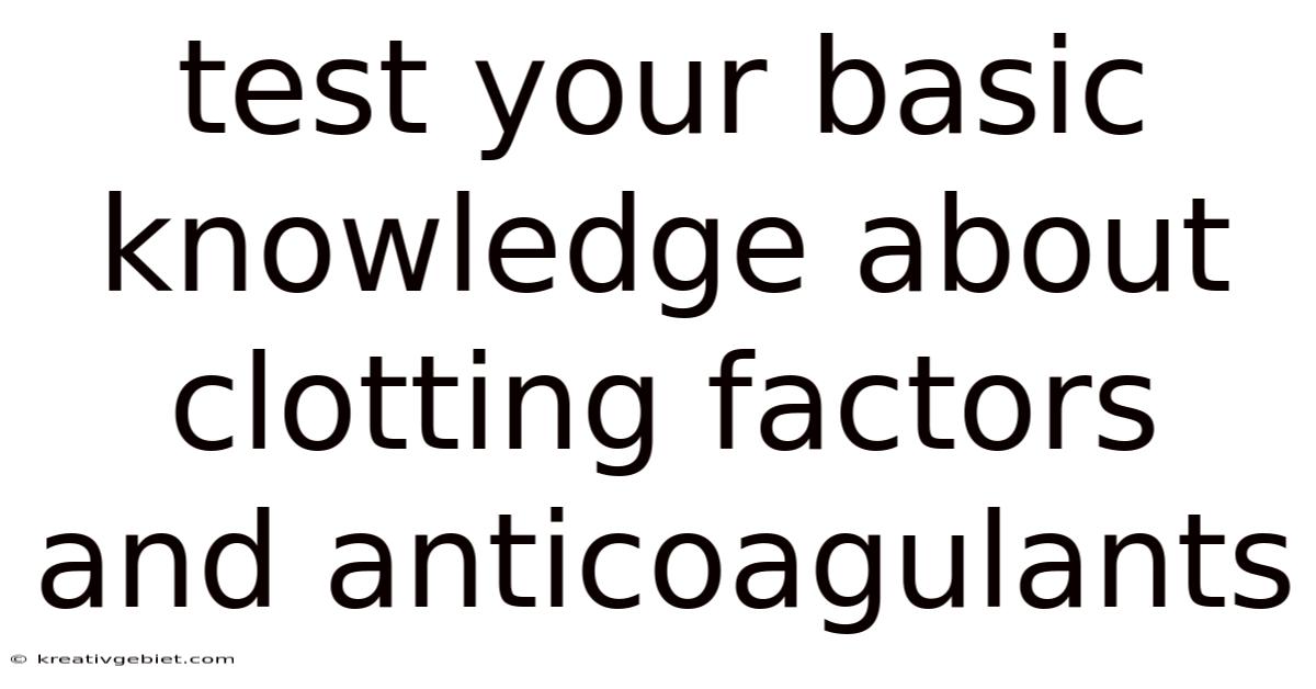 Test Your Basic Knowledge About Clotting Factors And Anticoagulants