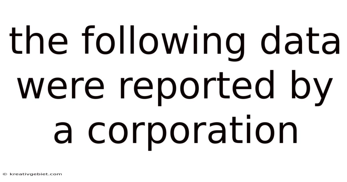 The Following Data Were Reported By A Corporation