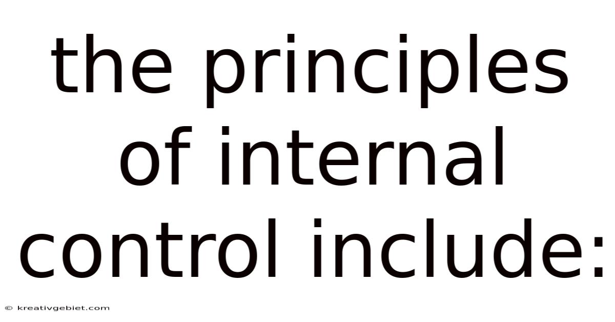 The Principles Of Internal Control Include:
