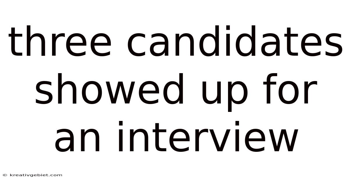 Three Candidates Showed Up For An Interview