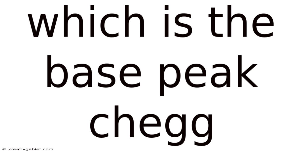 Which Is The Base Peak Chegg