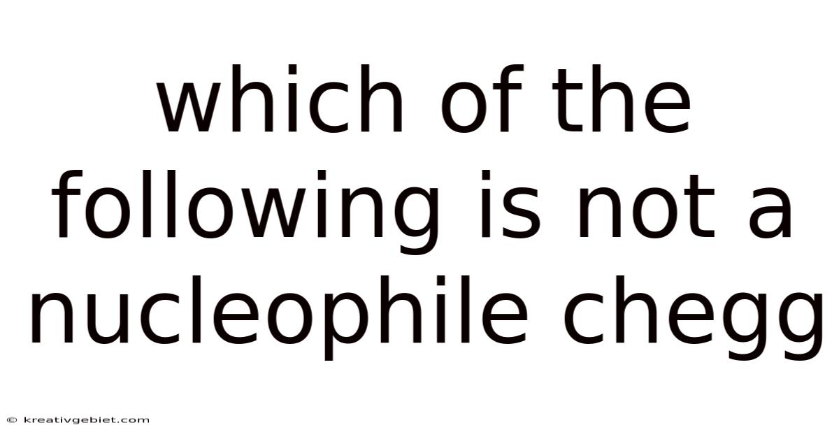 Which Of The Following Is Not A Nucleophile Chegg