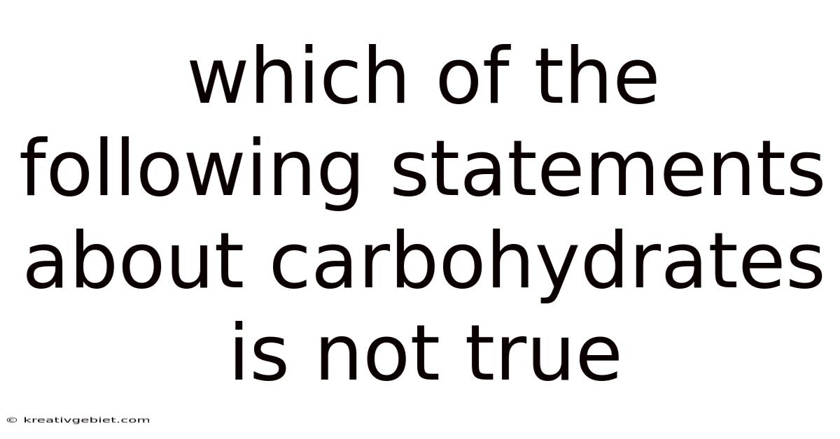 Which Of The Following Statements About Carbohydrates Is Not True