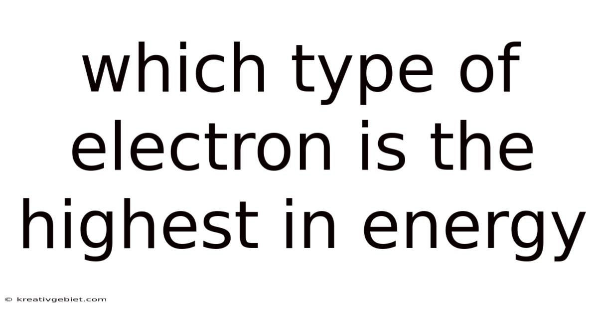 Which Type Of Electron Is The Highest In Energy